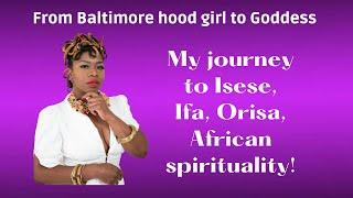 My journey to African spirituality, Ifa, and the Orisa. From baltimore hood girl to Goddess.