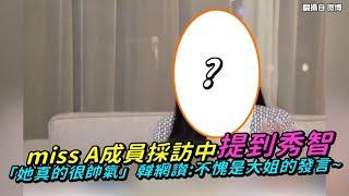 【小娛樂】miss A成員採訪中提到秀智 「她真的很帥氣」韓網讚:不愧是大姐的發言~