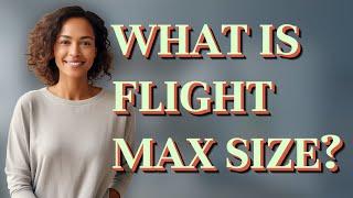 What is flight max size?