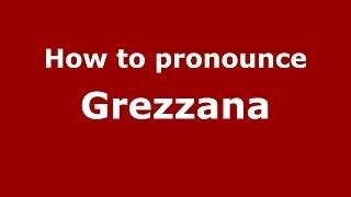 How to pronounce Grezzana (Italian/Italy) - PronounceNames.com