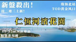 #仁恆河濱花園｜大鏡講樓第一百一十九集   接二連三上新？唐家北圍迎來集中推貨期？    86-95㎡河滨臻品  品質仁恆精裝准現樓!