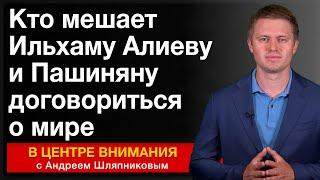 Кто мешает Ильхаму Алиеву и Пашиняну договориться о мире. Анализ событий за неделю