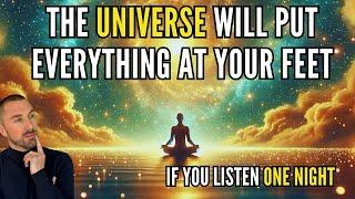 THE UNIVERSE WILL PUT EVERYTHING AT YOUR FEET BY LISTENING TO THIS 1 NIGHT / GUIDED MEDITATION