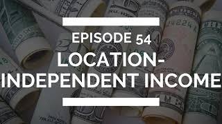 episode 54: creating location-independent income