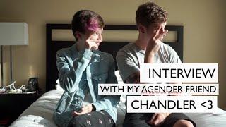 INTERVIEW WITH MY AGENDER FRIEND CHANDLER