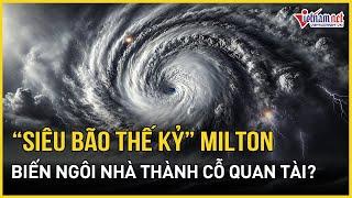 Mỹ chạy đua với "siêu bão thế kỷ" Milton: “Nếu không sơ tán, ngôi nhà sẽ là quan tài của bạn”