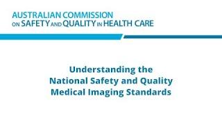 Introduction to The National Safety and Quality Medical Imaging Standards