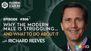 Richard Reeves - Why The Modern Male Is Struggling And What To Do About It