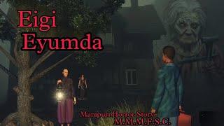 Eigi Eyumda || Manipuri Horror Story || Makhal Mathel Manipur Full Story Collection