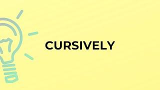 What is the meaning of the word CURSIVELY?