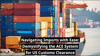 Navigating Imports with Ease: Demystifying the ACE System for US Customs Clearance