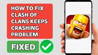 How to Fix Clash Of Clans App Keeps Crashing Problem