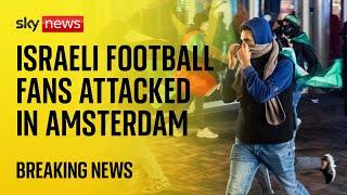 Israeli football fans targeted as disorder unfolds in Amsterdam