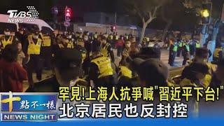 罕見!上海人抗爭喊「習近平下台!」北京居民也反封控｜十點不一樣20221127