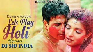 DO ME A FAVOUR LET'S PLAY HOLI - Holi Remix | Dj Sid India | Waqt - Akshay, Priyanka | Club Remix