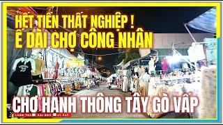 Hết Tiền Thất Nghiệp ! Ế DÀI CHỢ CÔNG NHÂN | CHỢ HẠNH THÔNG TÂY GÒ VẤP | Cuộc Sống Sài Gòn Ngày Nay