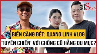 BIẾN CĂNG ĐÉT: Quang Linh Vlog ‘tuyên chiến’ với chồng cũ Hằng Du Mục? | TIN GIẢI TRÍ