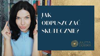 Jak odpuszczać skutecznie? I przyciągać to, co chcesz.