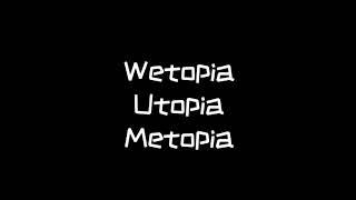 Wetopia utopia metopia