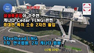 [CC:EN/한글] 삼성중공업이 수주한 캐나다 Cedar FLNG 관련 중대한 특허 소송 2차전 돌입(Steelhead LNG, 1차: 한국법원, 2차 캐나다 법원)