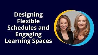 Designing Flexible Schedules and Engaging Learning Spaces [Webinar]