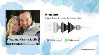Trauma, Drama & Life with Ben & Kayla Taylor | Pilot: Intro