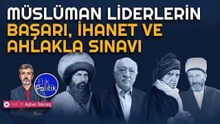 Müslüman liderlerin başarı, ihanet ve ahlakla sınavı | Prof. Dr. Ayhan TEKİNEŞ