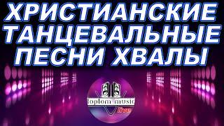 TOPTOM MUSIC:  ОСТОРОЖНО!!! ХРИСТИАНСКИЕ ТАНЦЕВАЛЬНЫЕ ПЕСНИ ХВАЛЫ!️️️