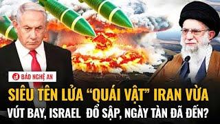 Tiêu điểm quốc tế: Siêu tên lửa “quái vật” Iran vừa vút bay, Israel  đổ sập, ngày tàn đã đến?