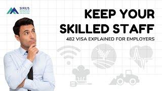 Keep Your Skilled Staff - 482 visa explained for employers