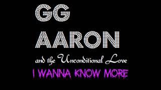 GG Aaron & the Unconditional Love - I Wanna Know More