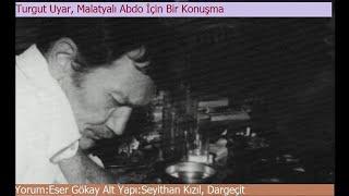 Turgut Uyar, Malatyalı Abdo İçin Bir Konuşma (Eser Gökay'ın Sesinden)