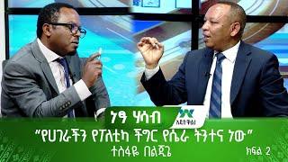 “የሀገራችን የፖለቲካ ችግር የሴራ ትንተና ነው” - ተስፋዬ በልጂጌ (ክፍል 2)