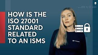 Understanding the Relationship between ISO 27001 and an ISMS