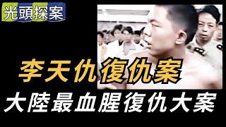 李天仇復仇案：大陸最血腥復仇大案！ | 光頭探案 | 悬案 | 大案 | 奇案 | 真实案件 | 大案纪实 | 奇闻异事 | 犯罪