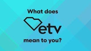 What Does South Carolina ETV Mean To You?