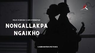 NONGALLAKPA NGAIKHO | FELIX YUMNAM X LEN ATHOKPAM | OFFICIAL LYRICS VIDEO