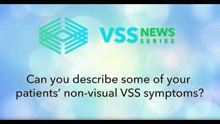 Can you describe some of your patients’ non visual VSS symptoms?