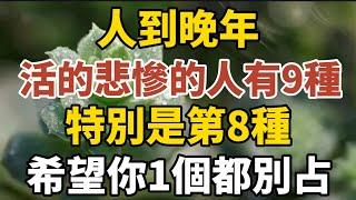 人到晚年，活得悲慘的老人有9種，特別是第8種，希望你一個都別占！【中老年心語】#養老 #幸福#人生 #晚年幸福 #深夜#讀書 #養生 #佛 #為人處世#哲理