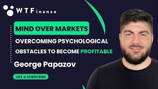 Mind Over Markets - Overcoming Psychological Obstacles to Become Profitable with George Papazov