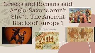 Greeks and Romans said Anglo-Saxons Aren't Sh#^t: The Ancient Blacks of Europe 1