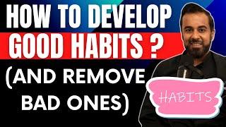 How to develop good habits (and remove bad ones)? 