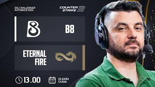 MAÇ ÖNÜ | ETERNAL FIRE - B8 | ECS KATOWICE 2024 GRUP MAÇI