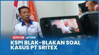 Penyelewengan Rp 7 Miliar Hingga Sengaja Dipailitkan, Kata KSPI Jateng Terkait Kasus PT Sritex