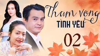 THAM VỌNG TÌNH YÊU Tập 2 | Phim Việt Nam Hay Mới Nhất 2024 | Phim Truyền Hình Việt Nam | Phim HTV