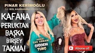 KAFANA PERUKTAN BAŞKA BİRŞEY TAKMA!/ÇİĞDEM TUNÇ/PINAR KERİMOĞLU