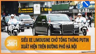 Vấn đề hôm nay: Siêu xe Limousine chở Tổng thống Putin xuất hiện trên đường phố Hà Nội