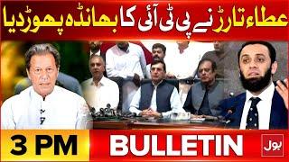 Atta Tarar Exposed PTI | BOL News Bulletin At 3 PM | Hafiz Naeem In Action