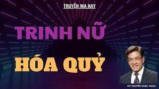 TRUYỆN MA HAY: TRINH NỮ HÓA QUỶ | MC NGUYỄN NGỌC NGẠN DIỄN ĐỌC.