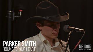 PARKER SMITH - "Bound to Your Heart" - BRIDGE CITY SESSIONS